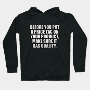 Before you put a price tag on your product, make sure it has quality Hoodie